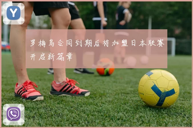 罗梅乌合同到期后将加盟日本联赛开启新篇章